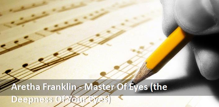 Aretha Franklin - Master Of Eyes (the Deepness Of Your Eyes) Şarkı Sözleri