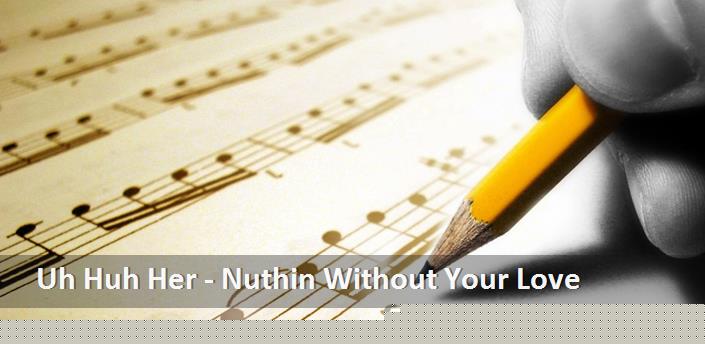 Uh Huh Her - Nuthin Without Your Love Şarkı Sözleri